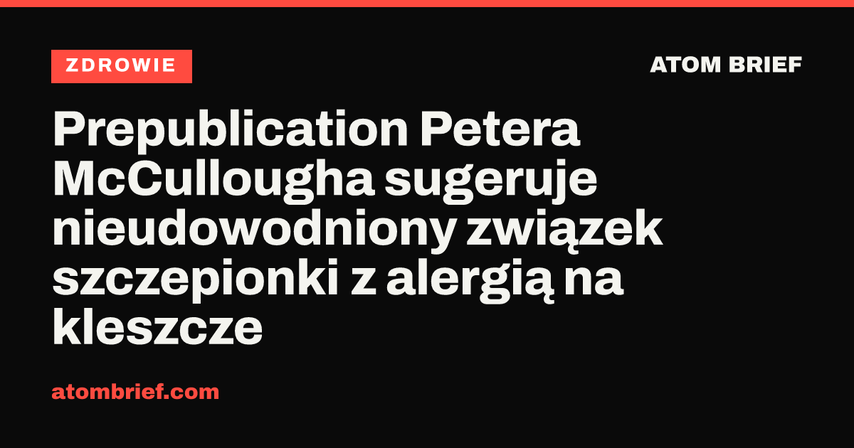 Prepublication Petera McCullougha sugeruje nieudowodniony związek szczepionki z alergią na kleszcze