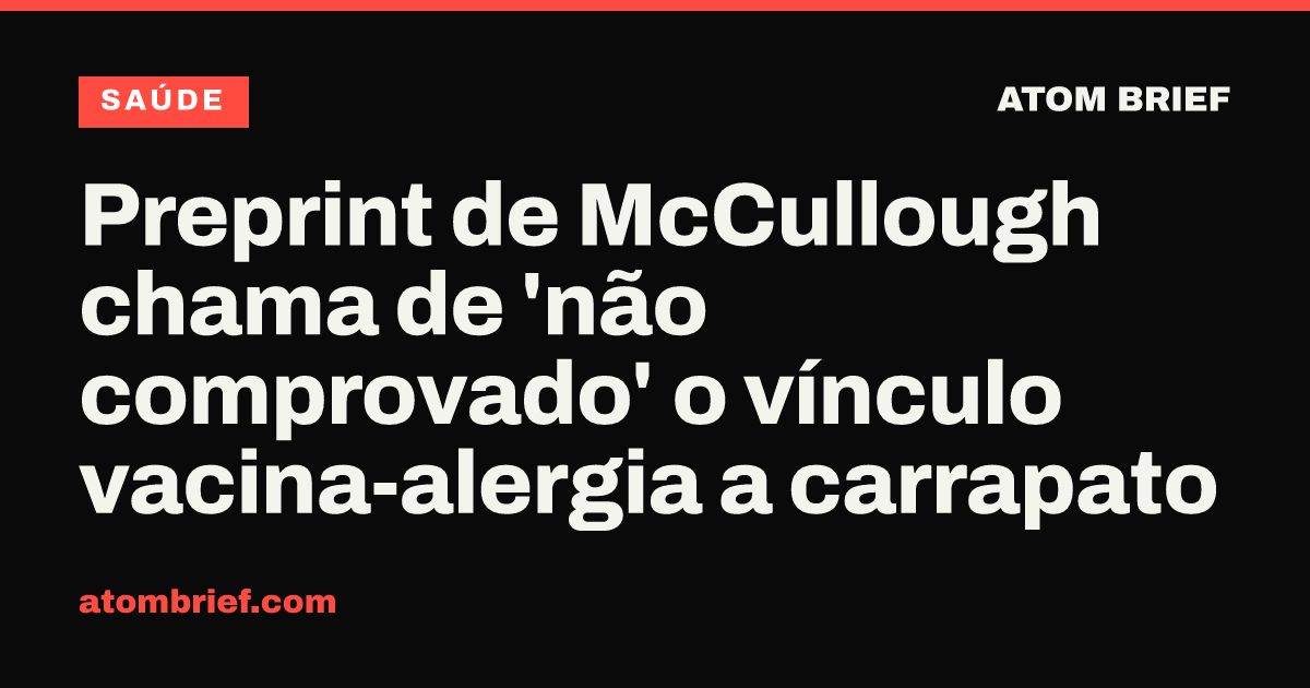 Preprint de McCullough chama de 'não comprovado' o vínculo vacina-alergia a carrapato