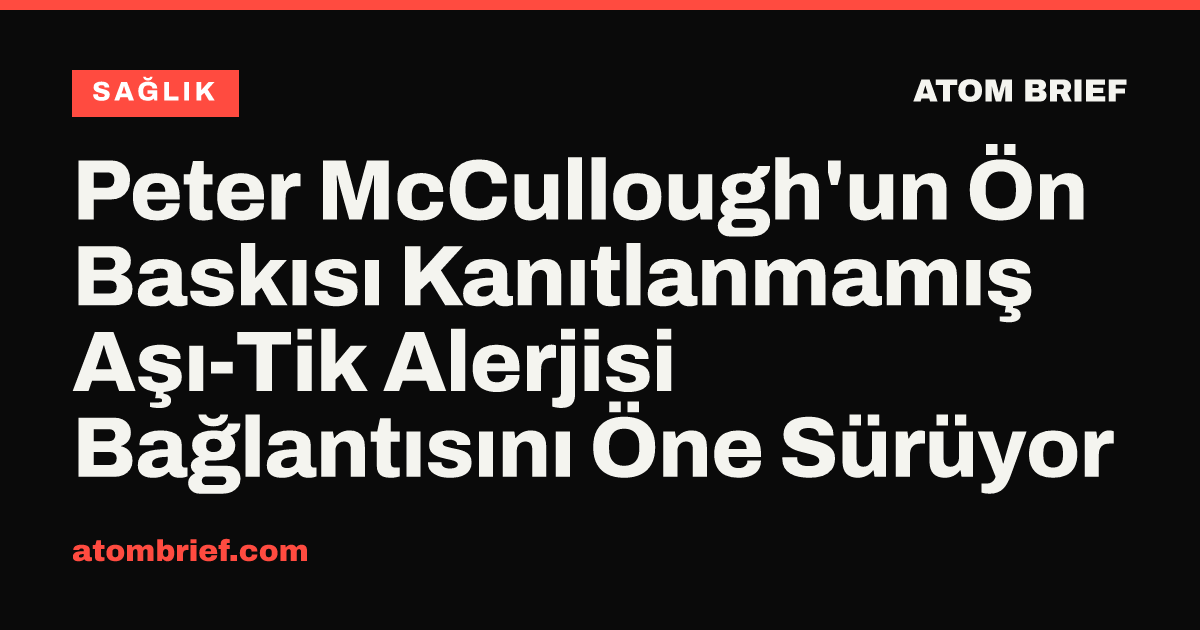 Peter McCullough'un Ön Baskısı Kanıtlanmamış Aşı-Tik Alerjisi Bağlantısını Öne Sürüyor