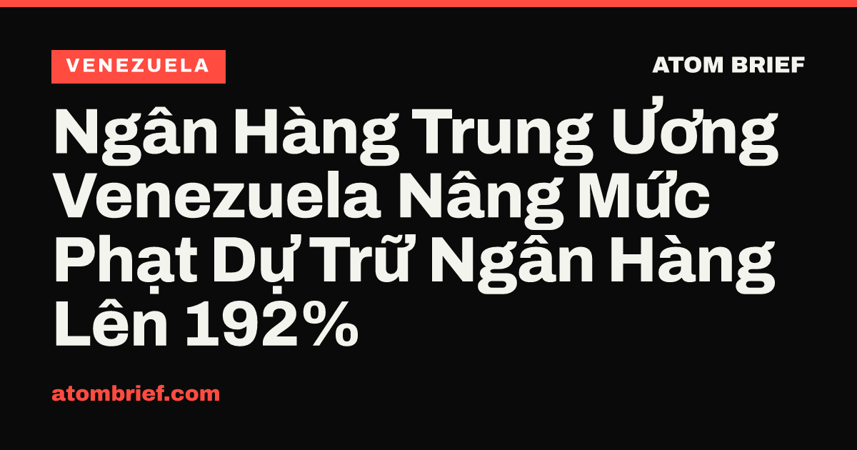 Ngân Hàng Trung Ương Venezuela Nâng Mức Phạt Dự Trữ Ngân Hàng Lên 192%