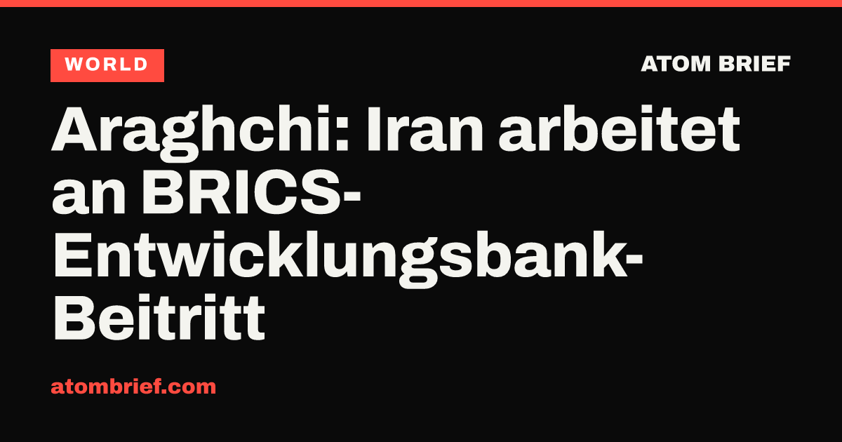 Araghchi: Iran arbeitet an BRICS-Entwicklungsbank-Beitritt