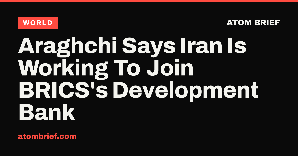 Araghchi Says Iran Is Working To Join BRICS's Development Bank