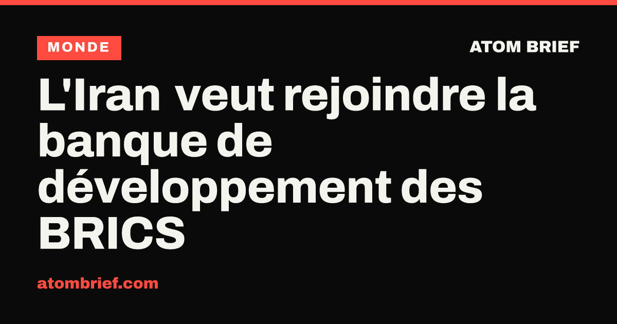 L'Iran veut rejoindre la banque de développement des BRICS
