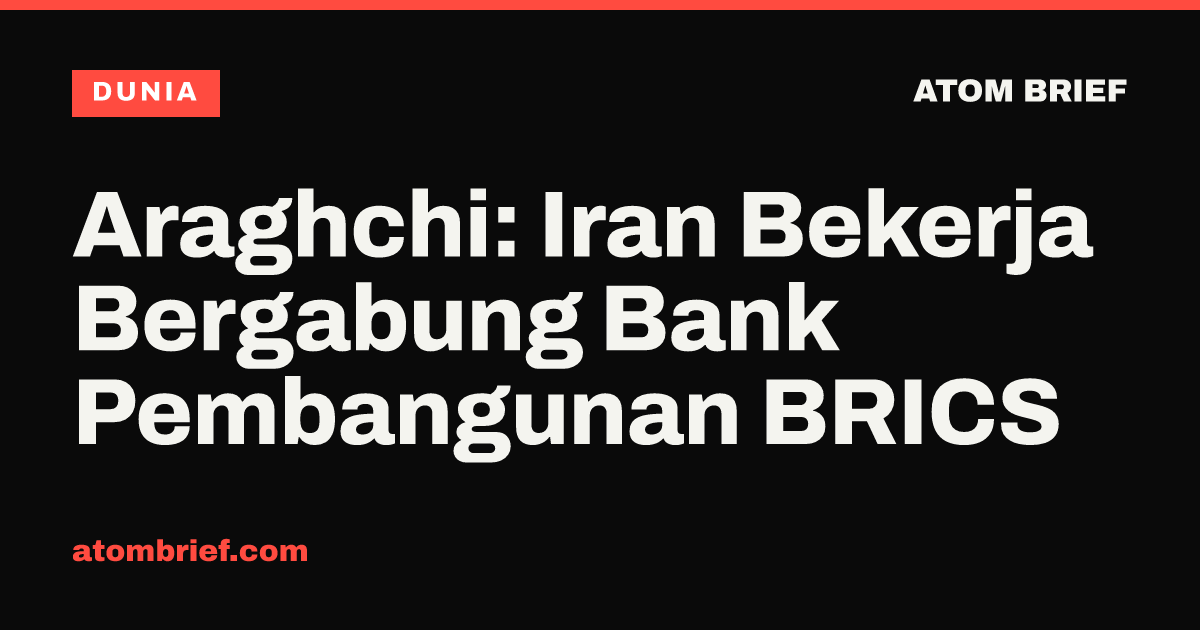 Araghchi: Iran Bekerja Bergabung Bank Pembangunan BRICS