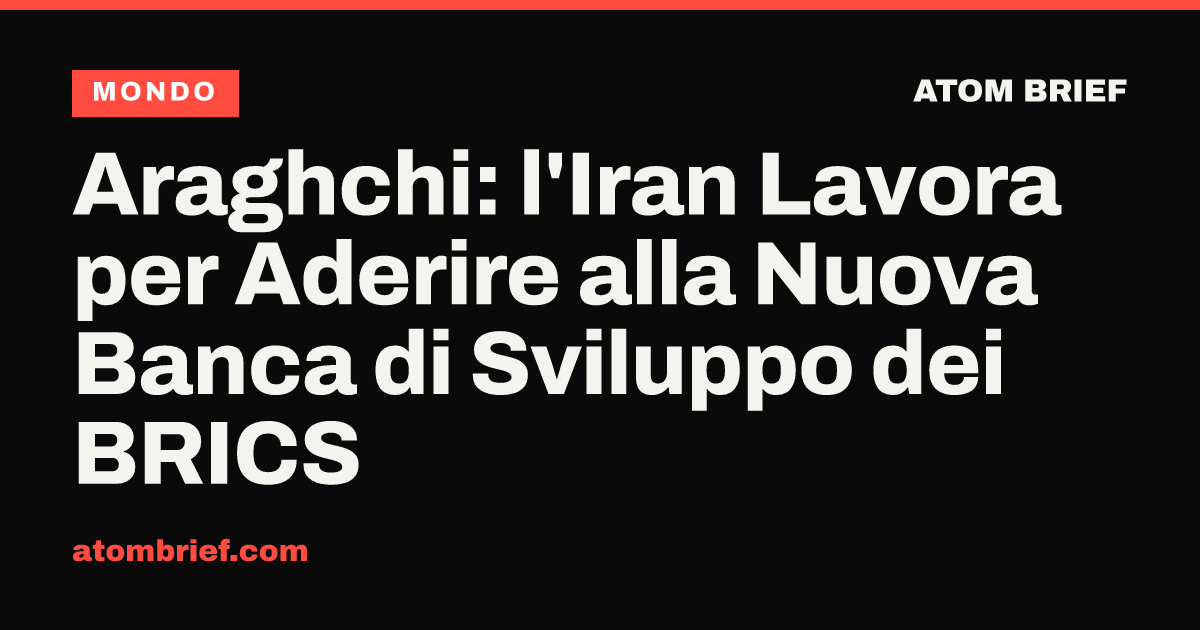 Araghchi: l'Iran Lavora per Aderire alla Nuova Banca di Sviluppo dei BRICS