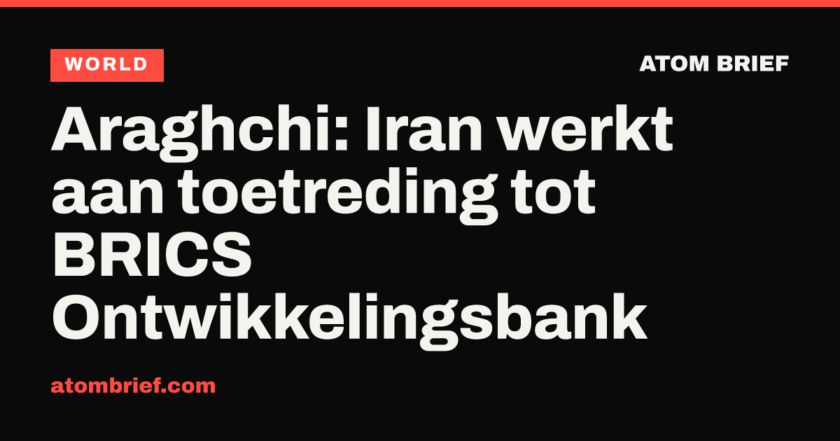 Araghchi: Iran werkt aan toetreding tot BRICS Ontwikkelingsbank
