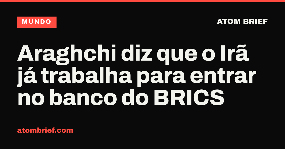 Araghchi diz que o Irã já trabalha para entrar no banco do BRICS
