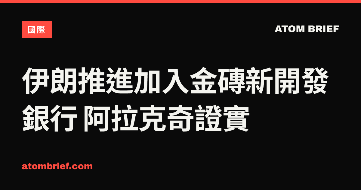 伊朗推進加入金磚新開發銀行 阿拉克奇證實