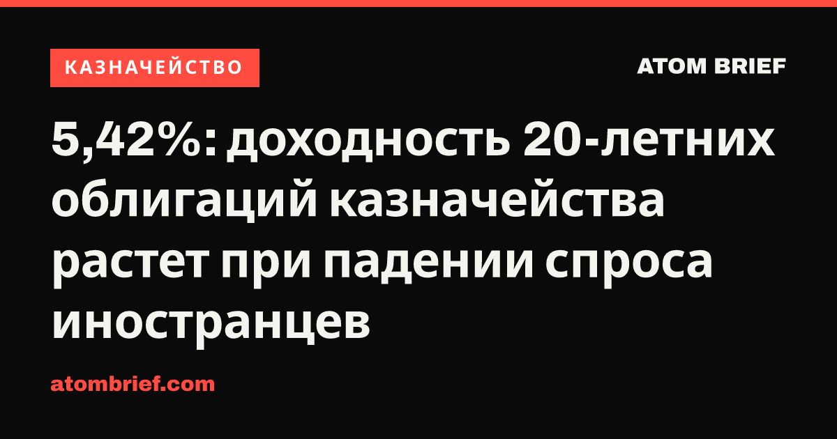 5,42%: доходность 20-летних облигаций казначейства растет при падении спроса иностранцев