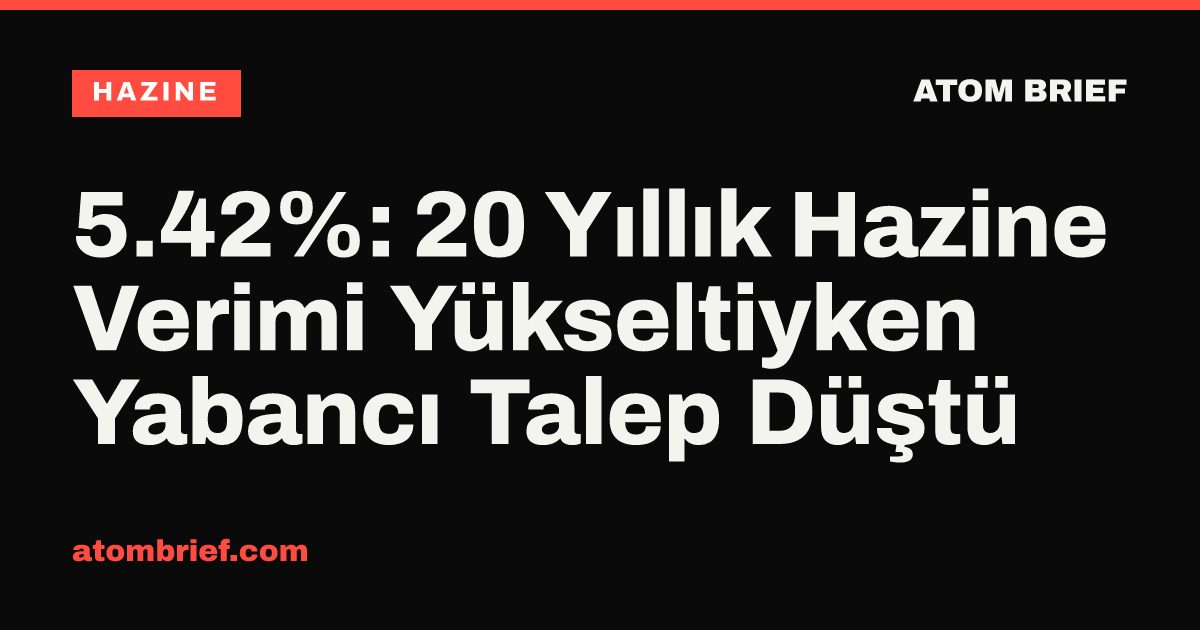 5.42%: 20 Yıllık Hazine Verimi Yükseltiyken Yabancı Talep Düştü