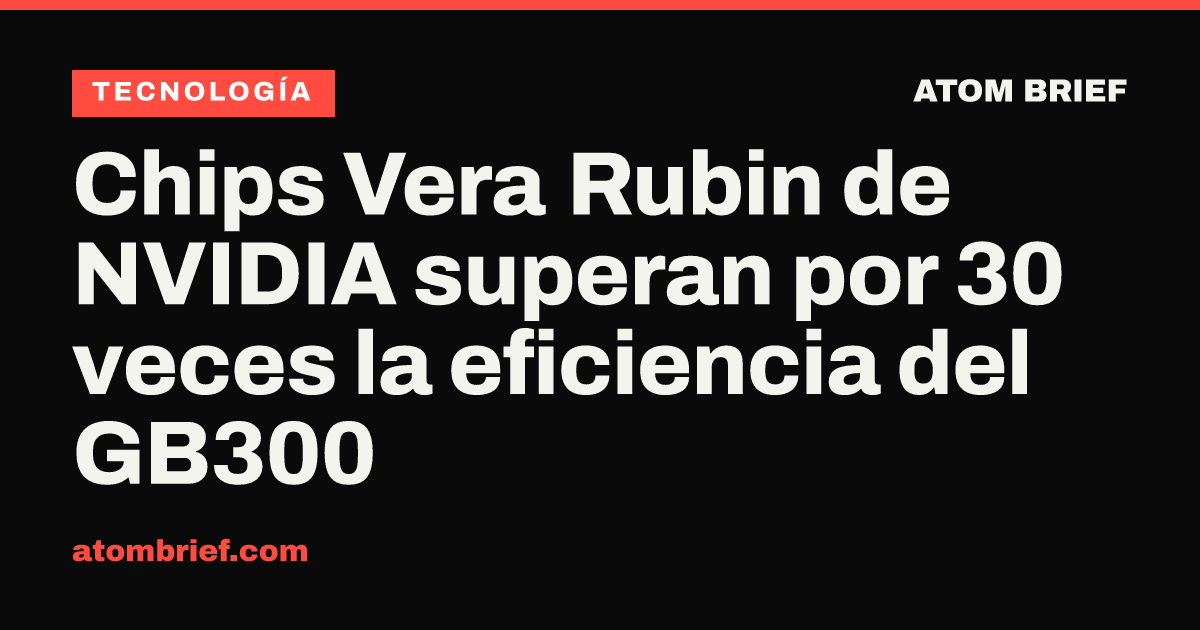 Chips Vera Rubin de NVIDIA superan por 30 veces la eficiencia del GB300