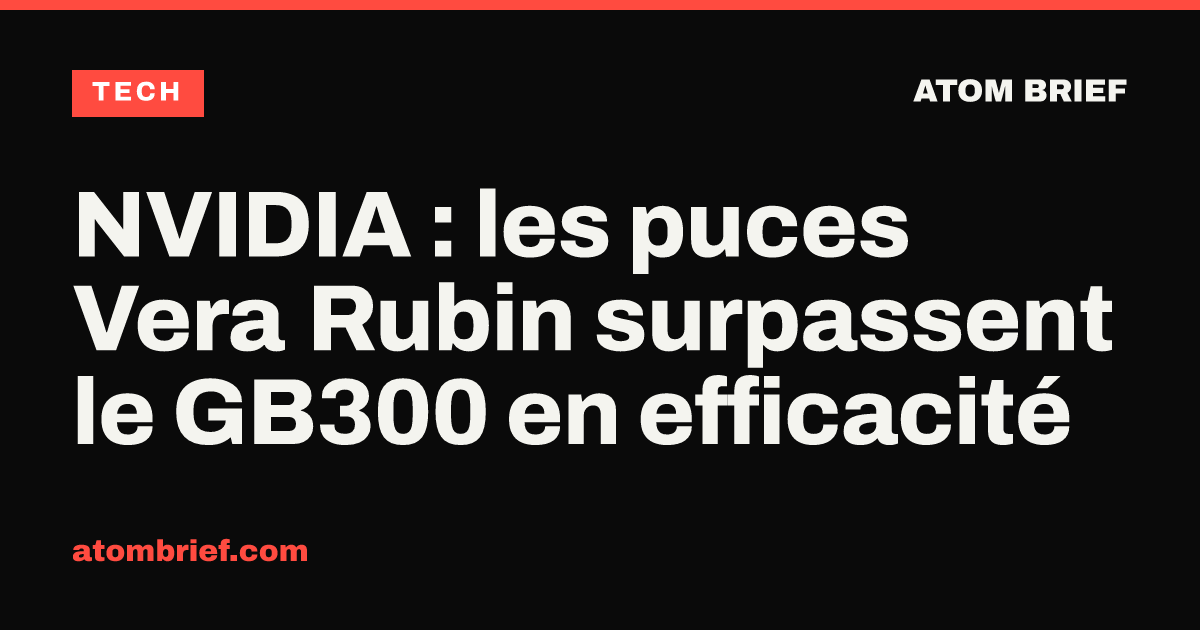 NVIDIA : les puces Vera Rubin surpassent le GB300 en efficacité