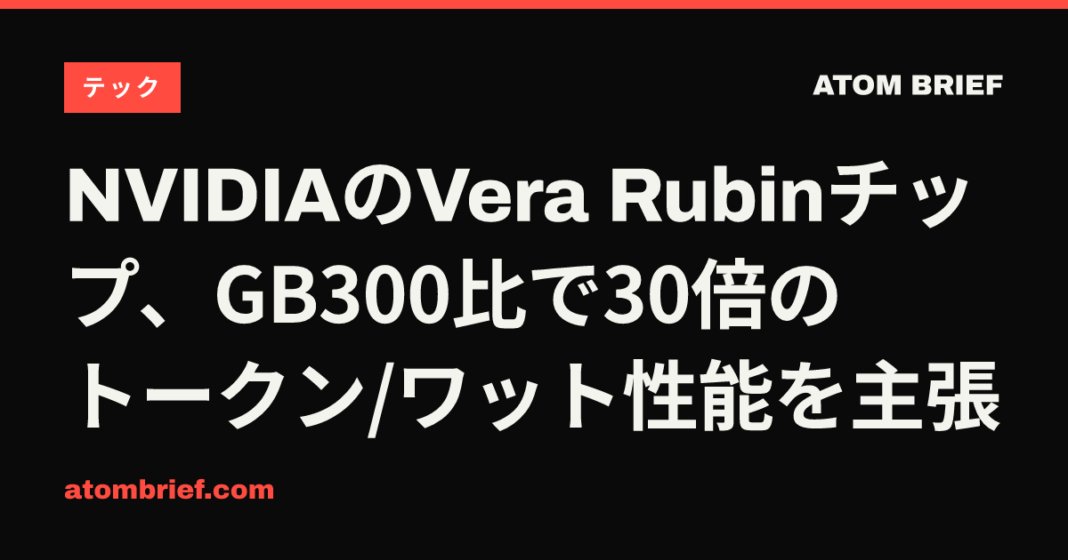 NVIDIAのVera Rubinチップ、GB300比で30倍のトークン/ワット性能を主張