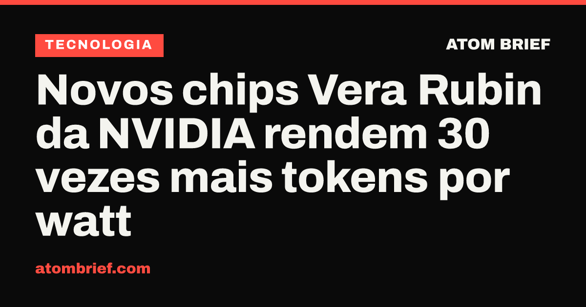 Novos chips Vera Rubin da NVIDIA rendem 30 vezes mais tokens por watt