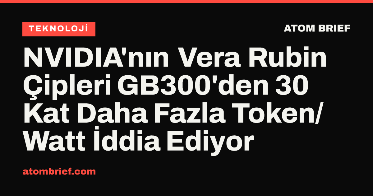 NVIDIA'nın Vera Rubin Çipleri GB300'den 30 Kat Daha Fazla Token/Watt İddia Ediyor