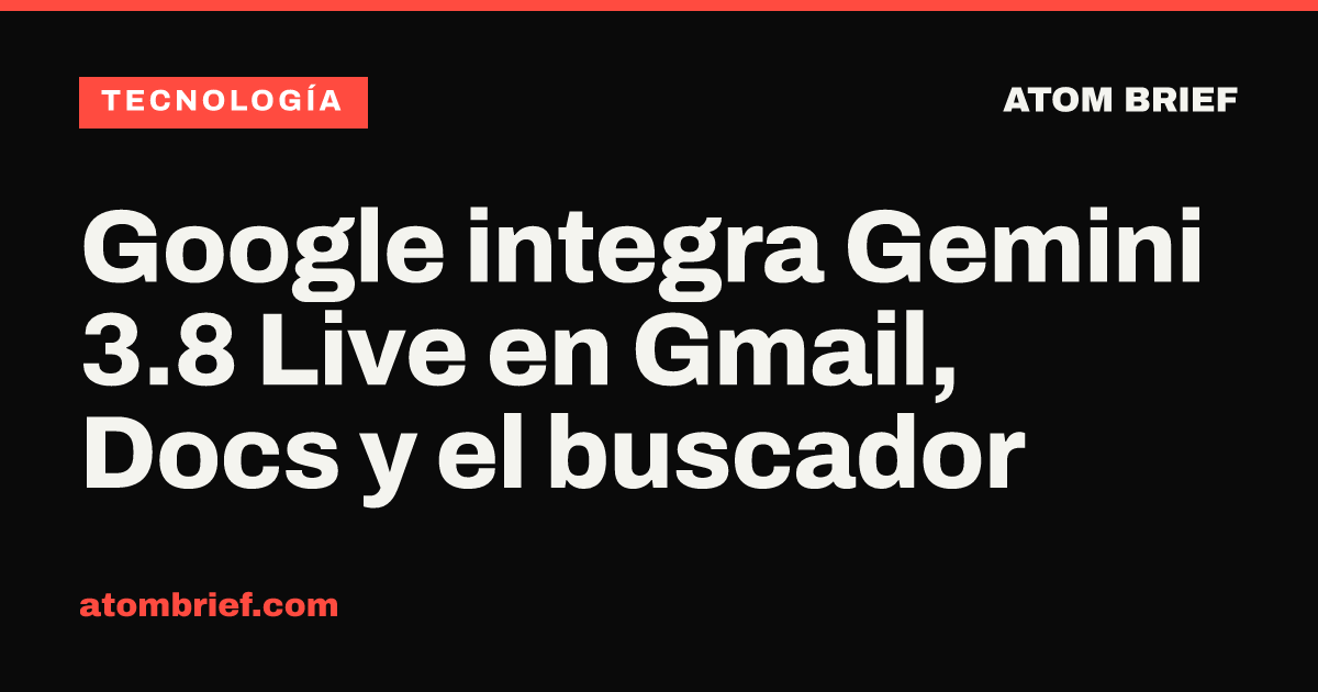 Google integra Gemini 3.8 Live en Gmail, Docs y el buscador