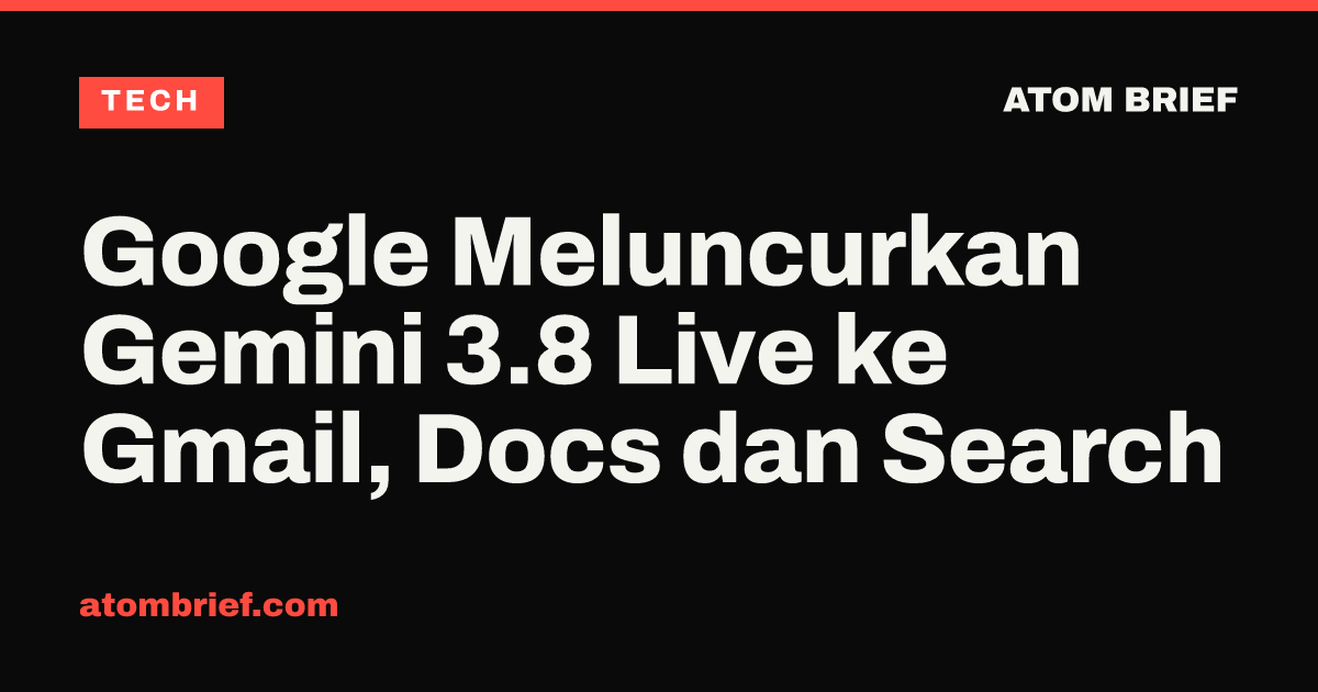Google Meluncurkan Gemini 3.8 Live ke Gmail, Docs dan Search