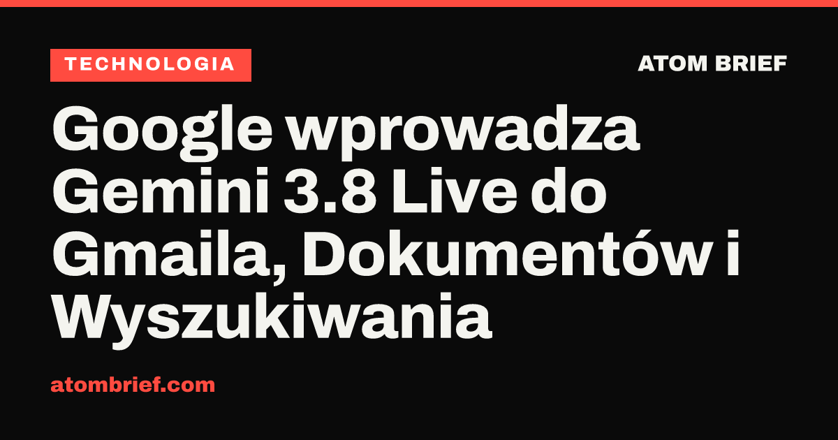 Google wprowadza Gemini 3.8 Live do Gmaila, Dokumentów i Wyszukiwania