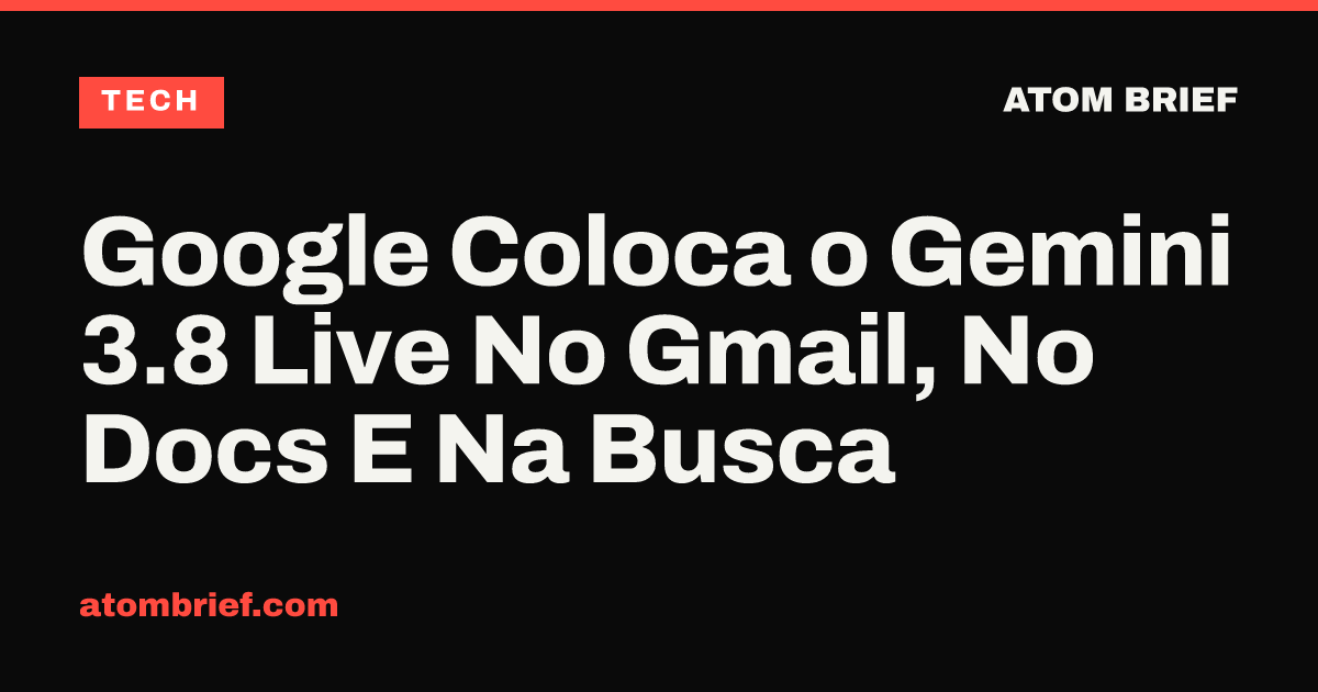 Google Coloca o Gemini 3.8 Live No Gmail, No Docs E Na Busca