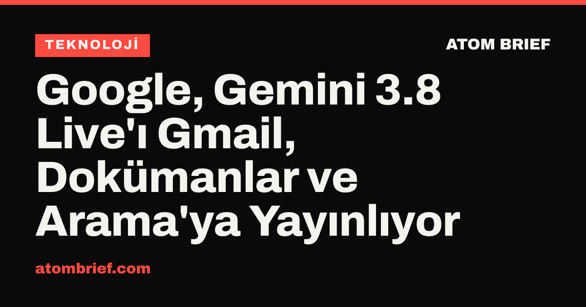Google, Gemini 3.8 Live'ı Gmail, Dokümanlar ve Arama'ya Yayınlıyor