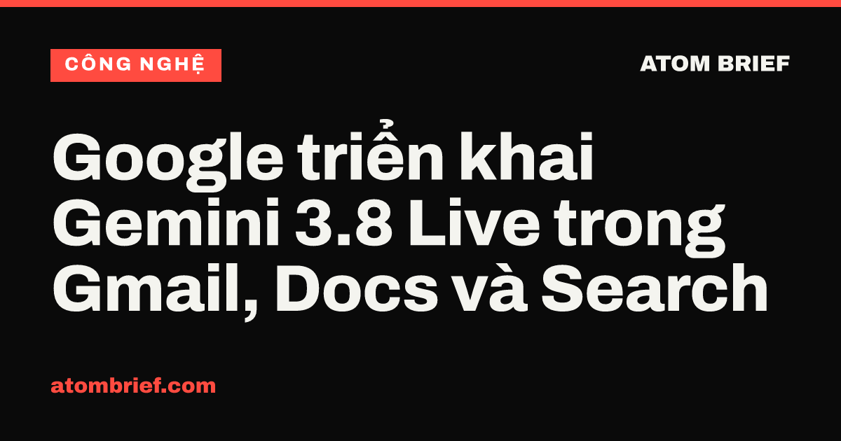 Google triển khai Gemini 3.8 Live trong Gmail, Docs và Search