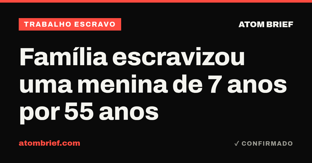 Família escravizou uma menina de 7 anos por 55 anos
