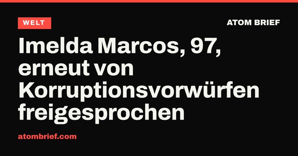 Imelda Marcos, 97, erneut von Korruptionsvorwürfen freigesprochen