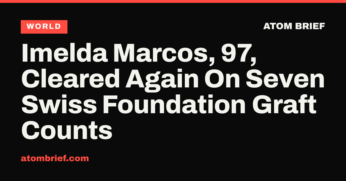 Imelda Marcos, 97, Cleared Again On Seven Swiss Foundation Graft Counts