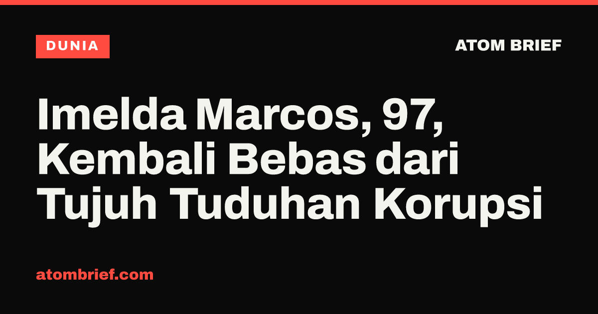 Imelda Marcos, 97, Kembali Bebas dari Tujuh Tuduhan Korupsi