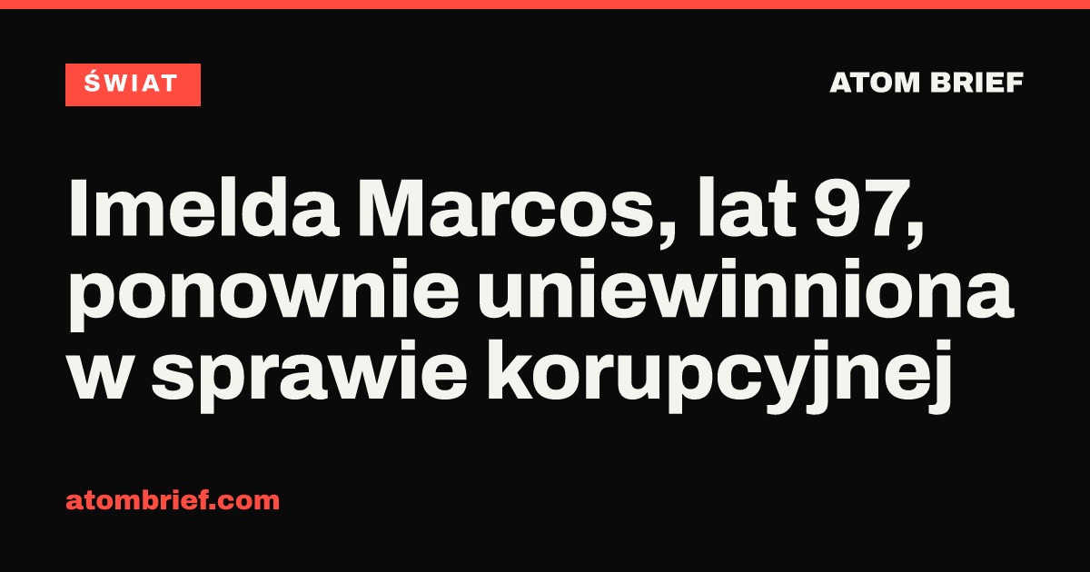 Imelda Marcos, lat 97, ponownie uniewinniona w sprawie korupcyjnej