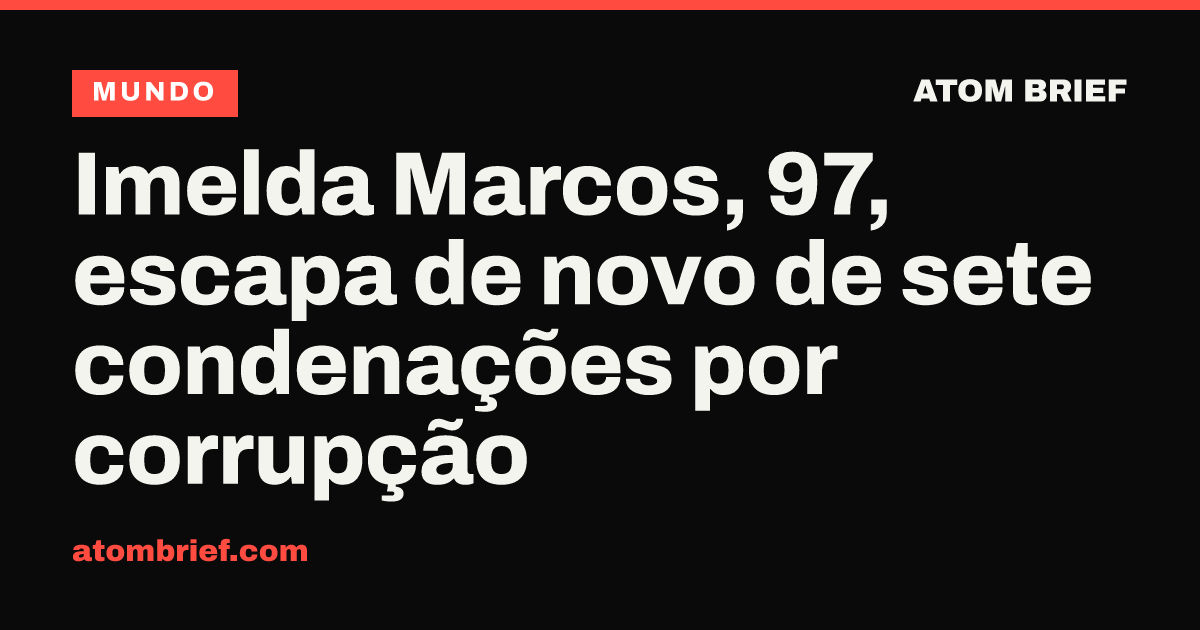 Imelda Marcos, 97, escapa de novo de sete condenações por corrupção