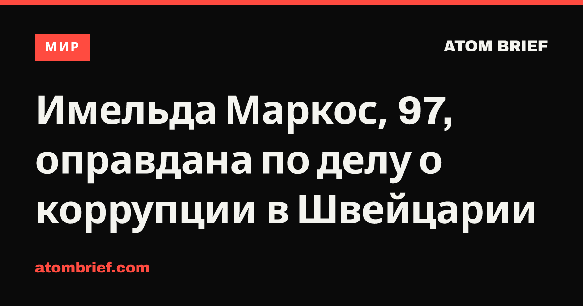 Имельда Маркос, 97, оправдана по делу о коррупции в Швейцарии