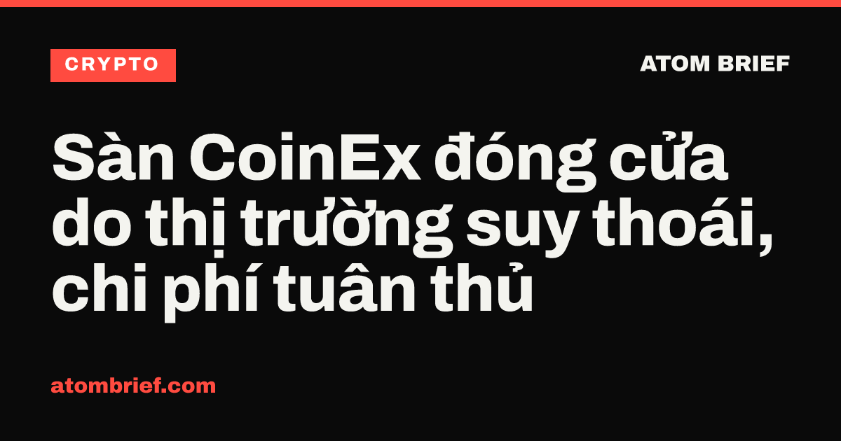 Sàn CoinEx đóng cửa do thị trường suy thoái, chi phí tuân thủ