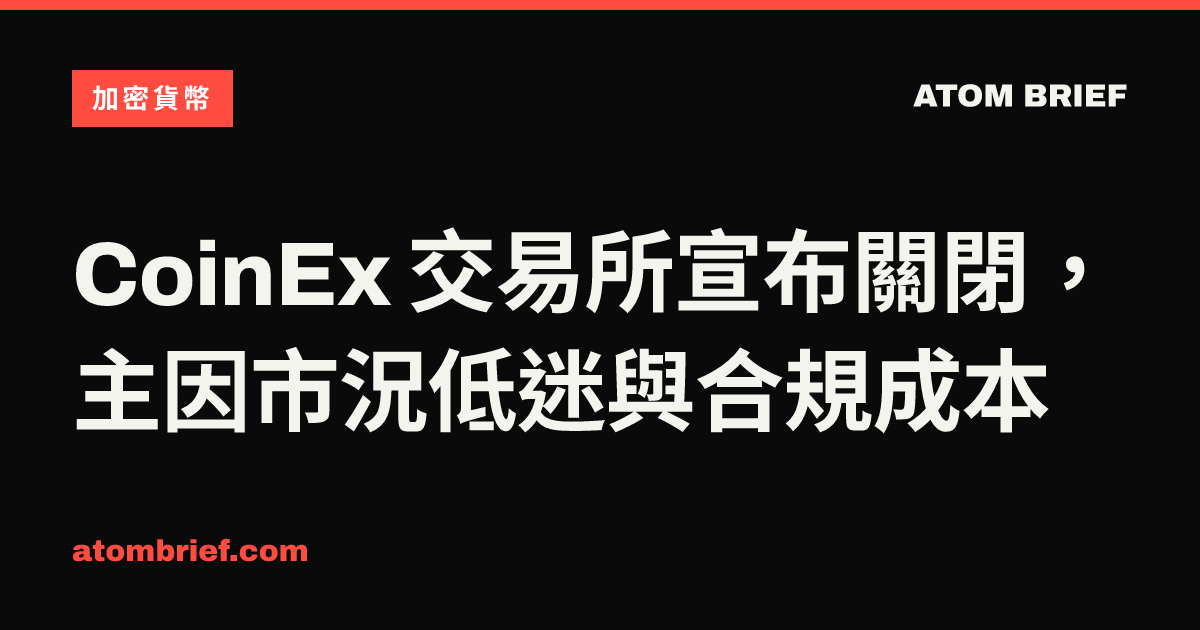 CoinEx 交易所宣布關閉，主因市況低迷與合規成本