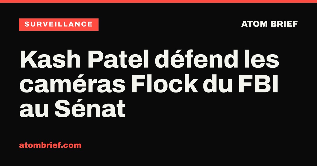 Kash Patel défend les caméras Flock du FBI au Sénat