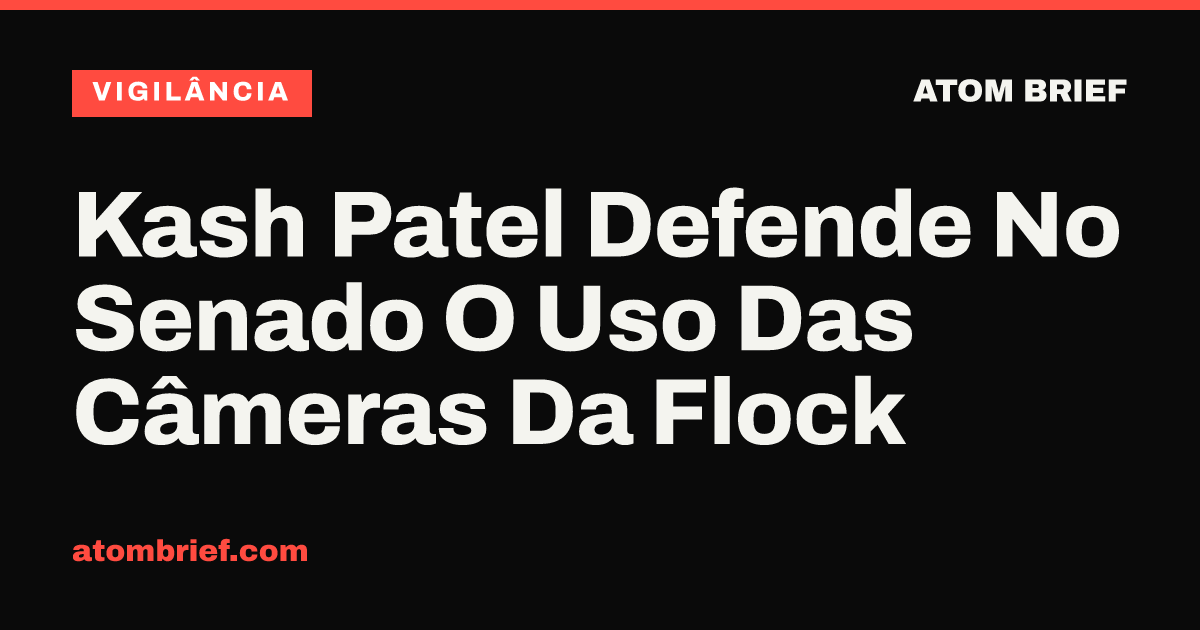 Kash Patel Defende No Senado O Uso Das Câmeras Da Flock