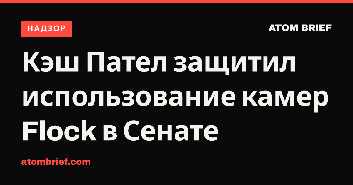 Кэш Пател защитил использование камер Flock в Сенате