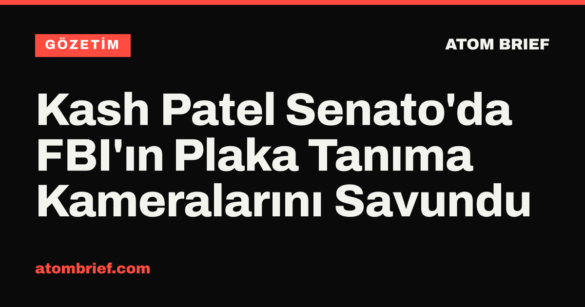 Kash Patel Senato'da FBI'ın Plaka Tanıma Kameralarını Savundu