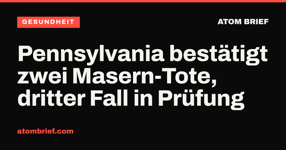 Pennsylvania bestätigt zwei Masern-Tote, dritter Fall in Prüfung