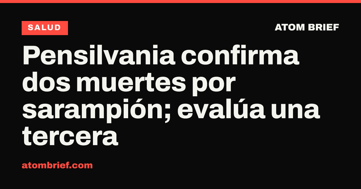 Pensilvania confirma dos muertes por sarampión; evalúa una tercera