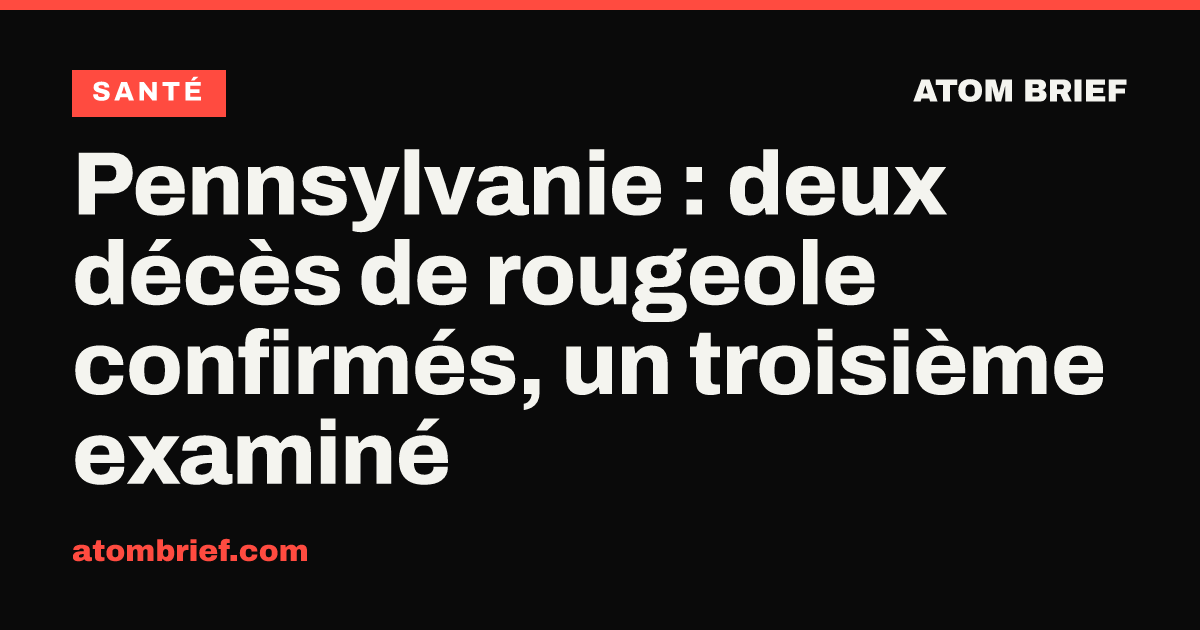 Pennsylvanie : deux décès de rougeole confirmés, un troisième examiné