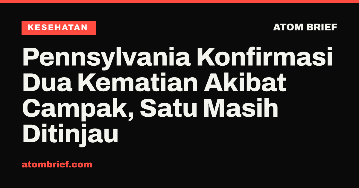 Pennsylvania Konfirmasi Dua Kematian Akibat Campak, Satu Masih Ditinjau