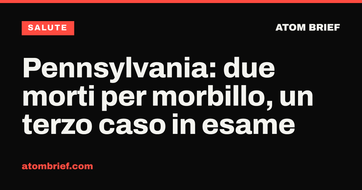 Pennsylvania: due morti per morbillo, un terzo caso in esame