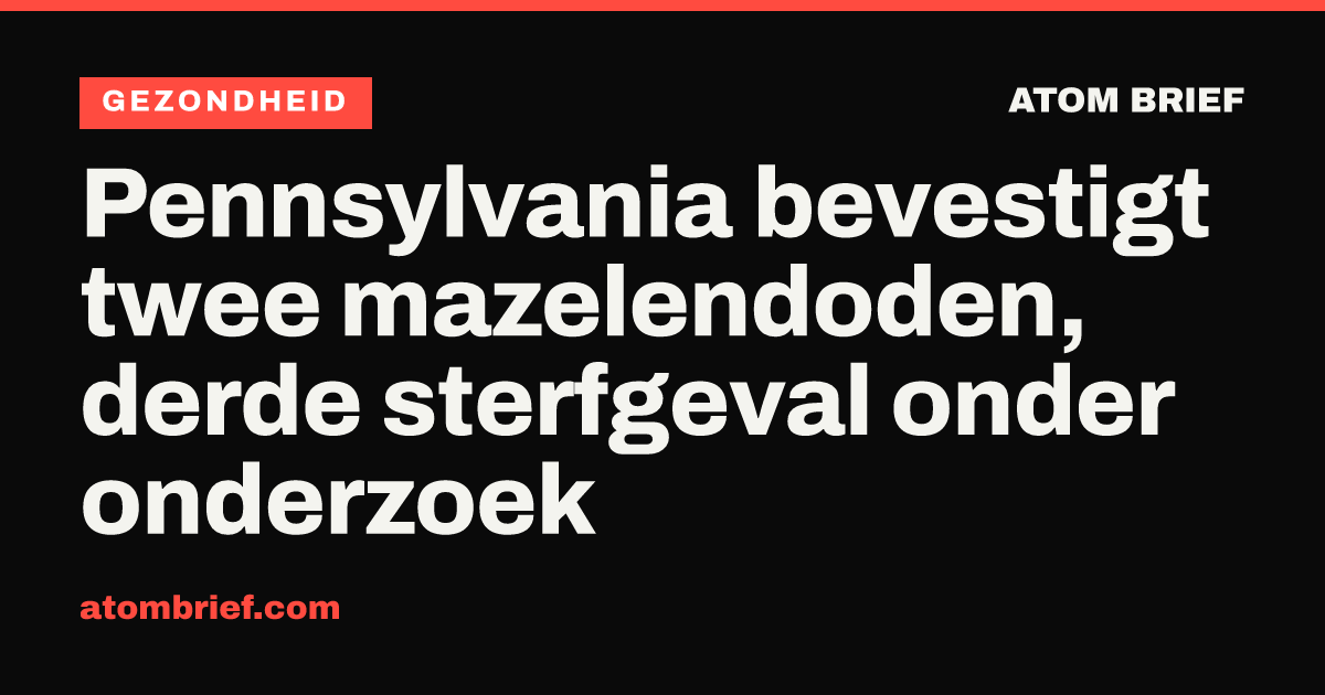 Pennsylvania bevestigt twee mazelendoden, derde sterfgeval onder onderzoek