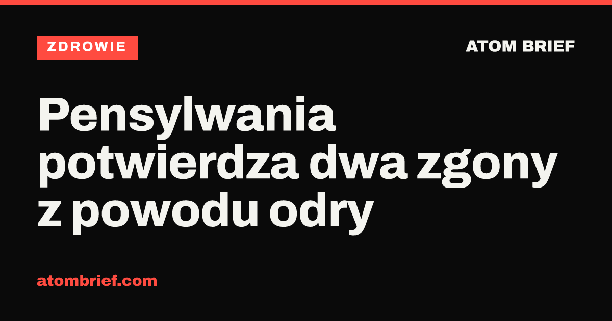 Pensylwania potwierdza dwa zgony z powodu odry
