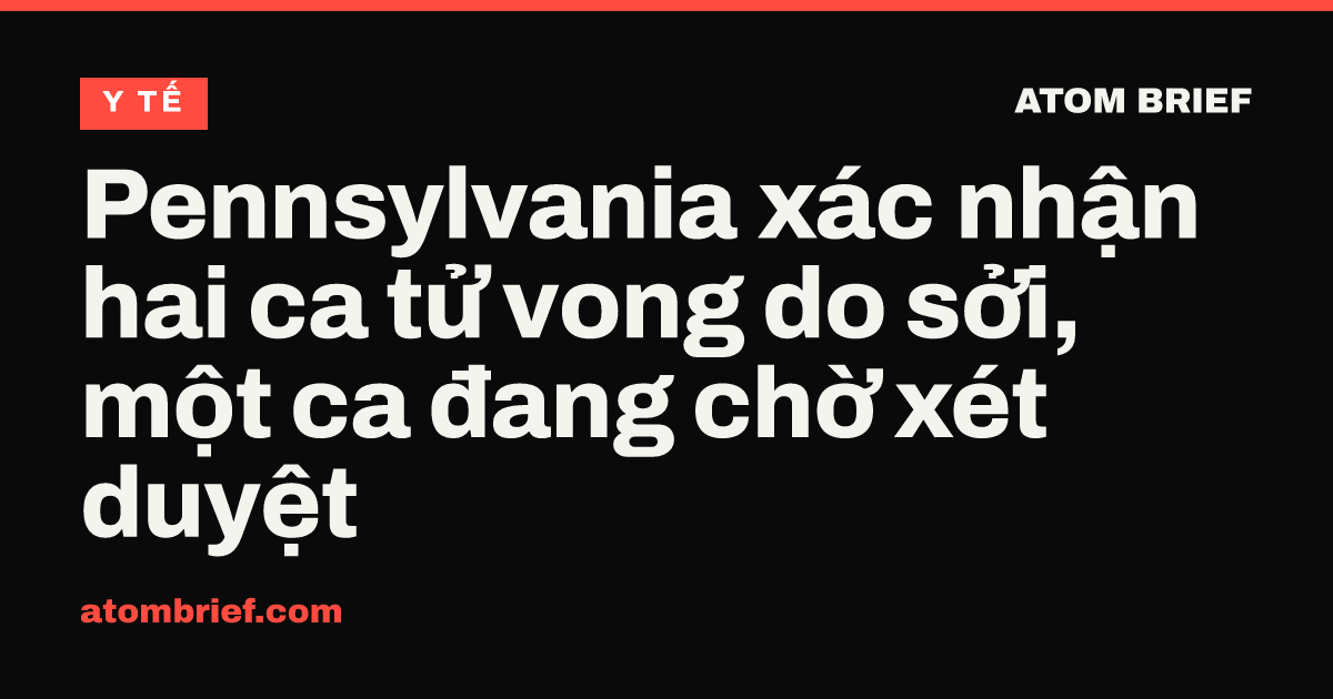 Pennsylvania xác nhận hai ca tử vong do sởi, một ca đang chờ xét duyệt