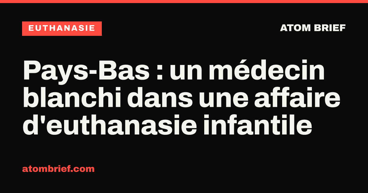 Pays-Bas : un médecin blanchi dans une affaire d'euthanasie infantile