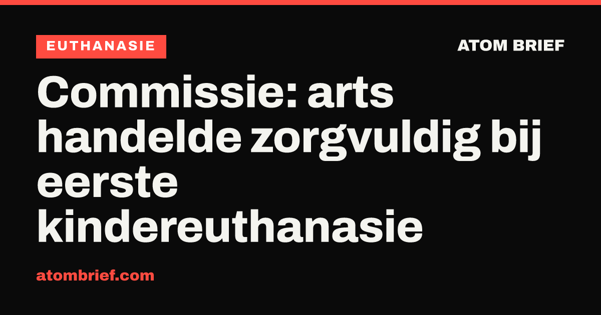 Commissie: arts handelde zorgvuldig bij eerste kindereuthanasie