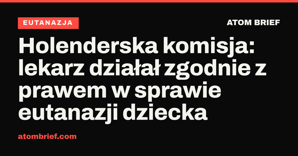 Holenderska komisja: lekarz działał zgodnie z prawem w sprawie eutanazji dziecka