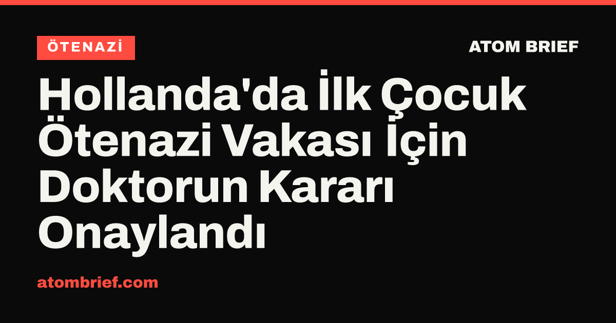 Hollanda'da İlk Çocuk Ötenazi Vakası İçin Doktorun Kararı Onaylandı